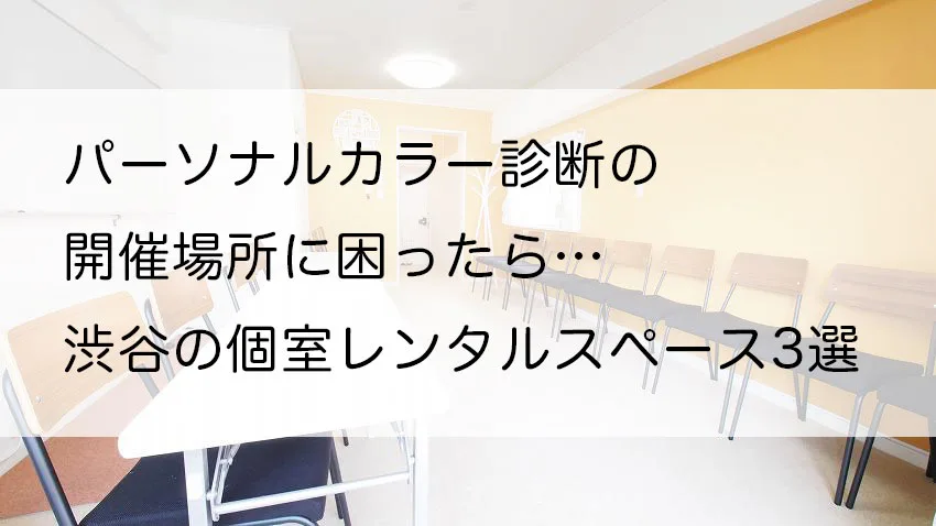 パーソナルカラー診断の開催場所に困ったら 渋谷の個室レンタルスペース